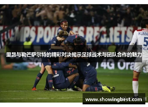 里昂与勒芒萨尔特的精彩对决揭示足球战术与团队合作的魅力