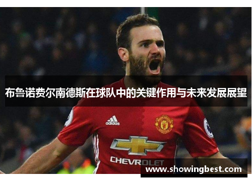 布鲁诺费尔南德斯在球队中的关键作用与未来发展展望